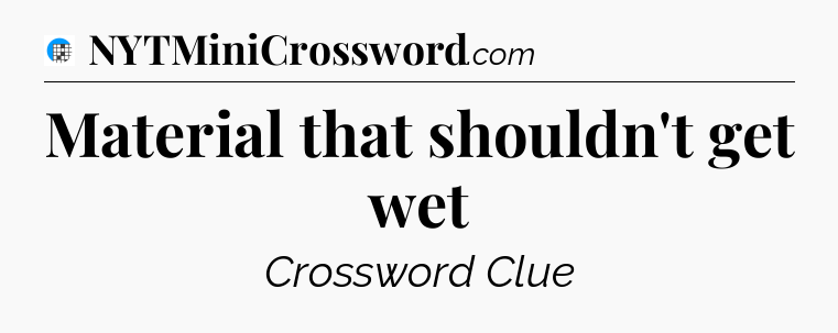 Material that shouldn't get wet Crossword Clue
