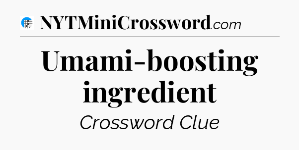 Umami-boosting ingredient Crossword Clue