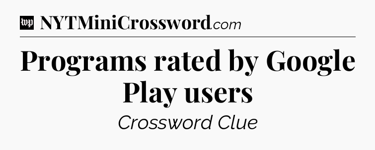 Programs rated by Google Play users Crossword Clue