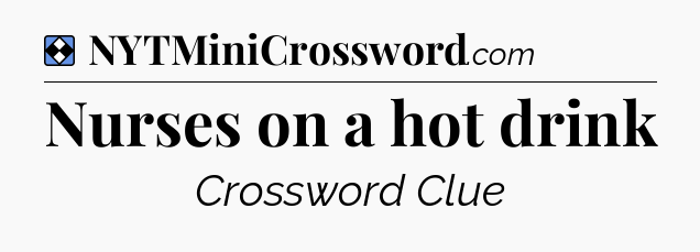 Solution: Nurses on a hot drink - NYT Mini Crossword