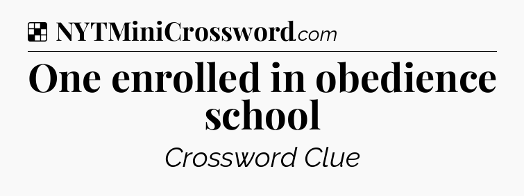 Solution: One enrolled in obedience school - NYT Crossword