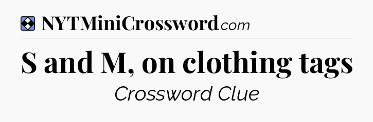 Solution: S and M, on clothing tags - NYT Mini Crossword