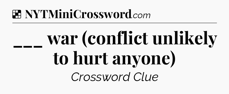 Solution: ___ war (conflict unlikely to hurt anyone) - NYT Crossword