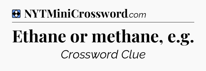 Solution: Ethane or methane, e.g - NYT Mini Crossword