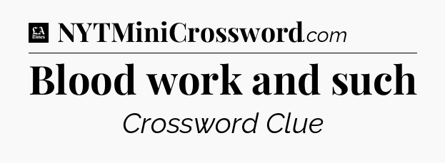 Blood work and such - LA Times Crossword