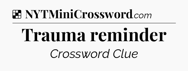 Solution: Trauma reminder - NYT Crossword