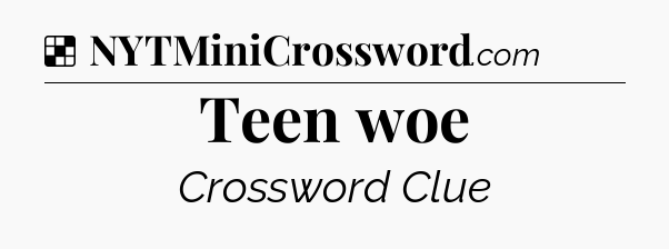 Solution: Teen woe - NYT Crossword