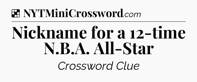 Solution: Nickname for a 12-time N.B.A. All-Star - NYT Crossword