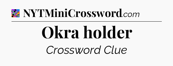 Okra holder Crossword Clue