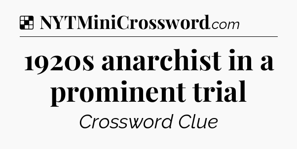 Solution: 1920s anarchist in a prominent trial - NYT Crossword