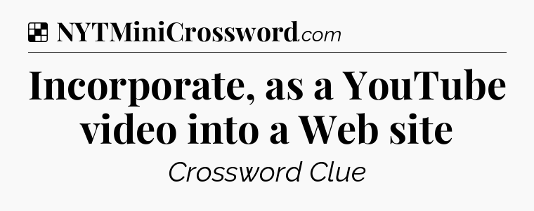 Solution: Incorporate, as a YouTube video into a Web site - NYT Crossword