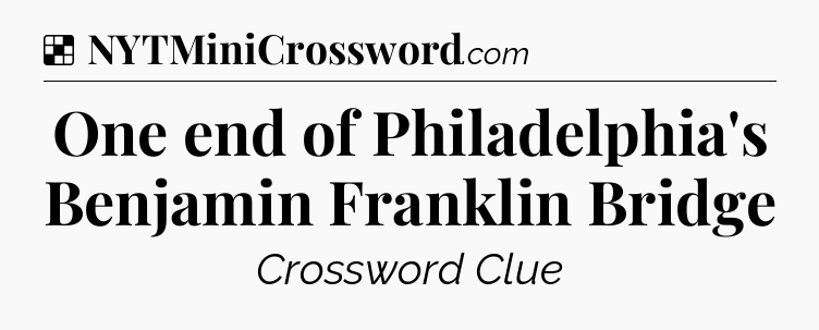 Solution: One end of Philadelphia's Benjamin Franklin Bridge - NYT Crossword