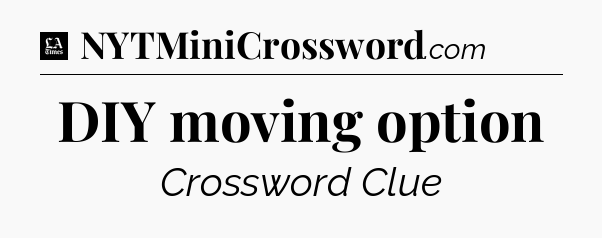DIY moving option - LA Times Crossword