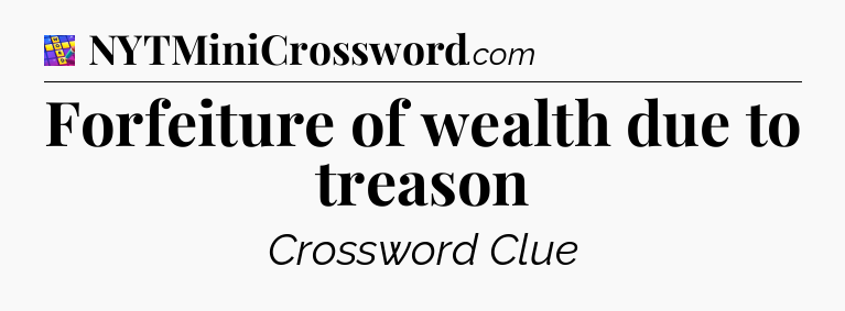 Forfeiture of wealth due to treason Codycross