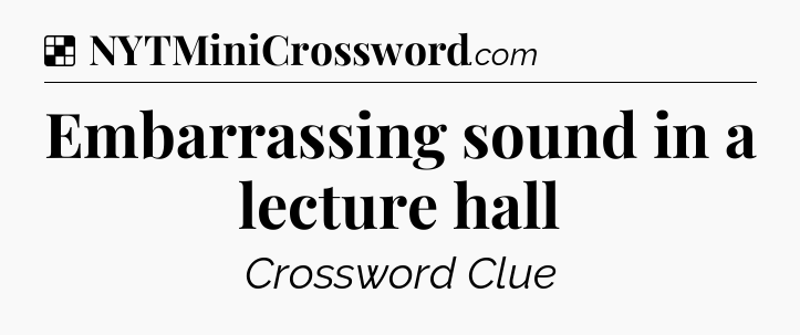 Solution: Embarrassing sound in a lecture hall - NYT Crossword