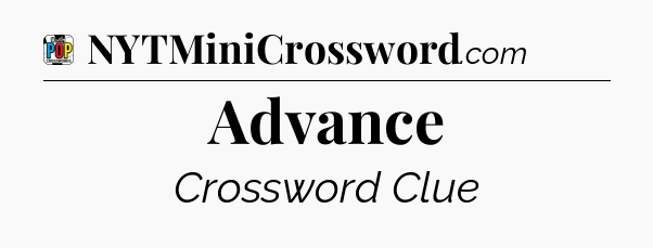 Advance Crossword Clue