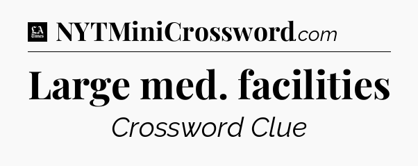 Large med. facilities - LA Times Crossword