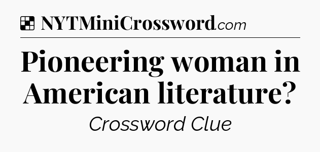 Solution: Pioneering woman in American literature - NYT Crossword