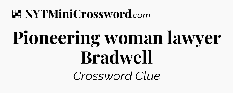 Solution: Pioneering woman lawyer Bradwell - NYT Crossword