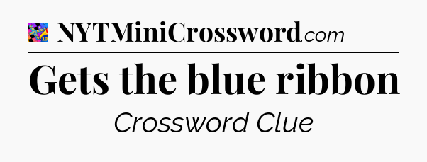 Gets the blue ribbon Crossword Clue