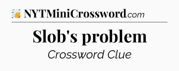Slob's problem - 7 Little Words