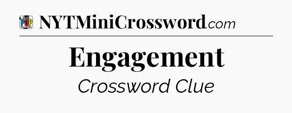 Engagement Crossword Clue