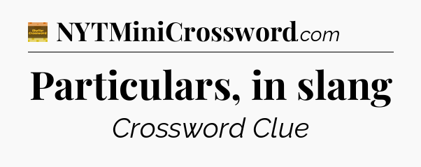 Particulars, in slang - Eugene Sheffer Crossword