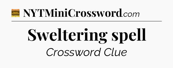 Sweltering spell - Eugene Sheffer Crossword