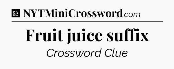 Fruit juice suffix - LA Times Crossword