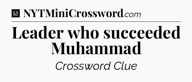 Leader who succeeded Muhammad - LA Times Crossword
