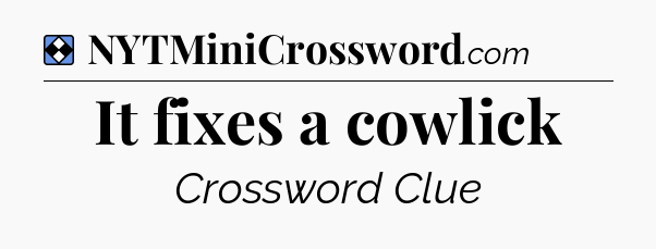 Solution: It fixes a cowlick - NYT Mini Crossword