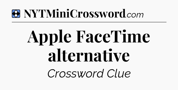 Solution: Apple FaceTime alternative - NYT Mini Crossword