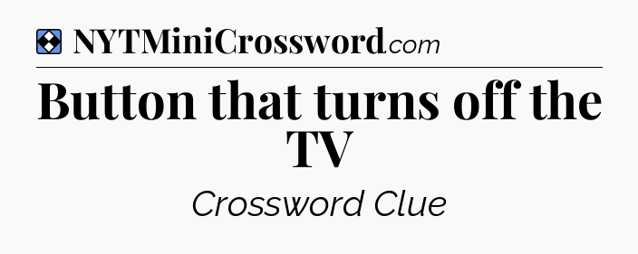 Solution: Button that turns off the TV - NYT Mini Crossword