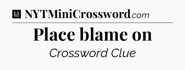 Place blame on - LA Times Crossword