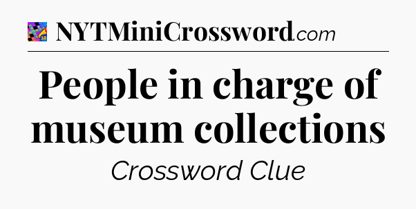 People in charge of museum collections Crossword Clue