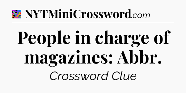 People in charge of magazines: Abbr Crossword Clue