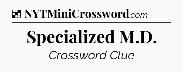 Solution: Specialized M.D - NYT Crossword