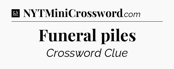 Funeral piles - LA Times Crossword