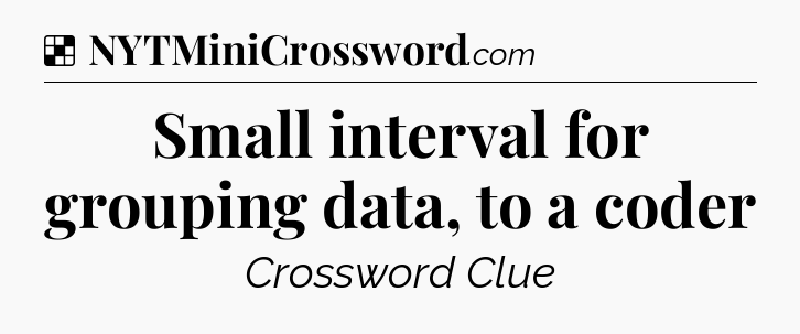 Solution: Small interval for grouping data, to a coder - NYT Crossword