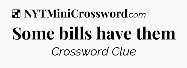 Solution: Some bills have them - NYT Crossword