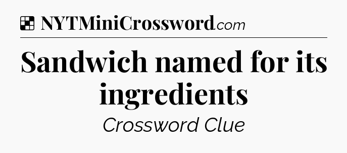 Solution: Sandwich named for its ingredients - NYT Crossword