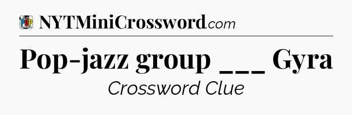 Pop-jazz group ___ Gyra Crossword Clue