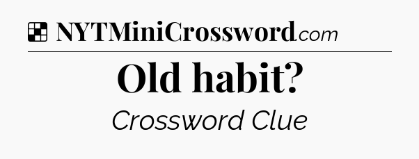 Solution: Old habit - NYT Crossword