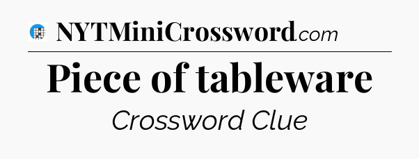 Piece of tableware Crossword Clue