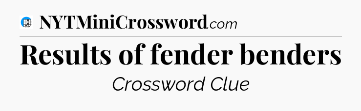 Results of fender benders Crossword Clue