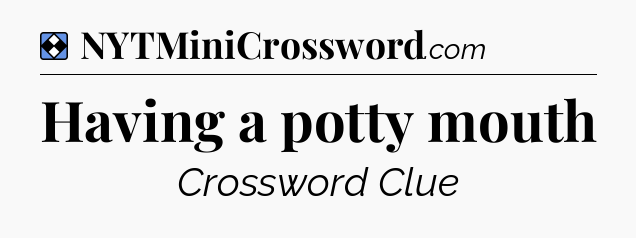 Solution: Having a potty mouth - NYT Mini Crossword