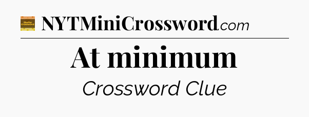 At minimum - Eugene Sheffer Crossword