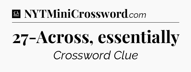 27-Across, essentially - LA Times Crossword