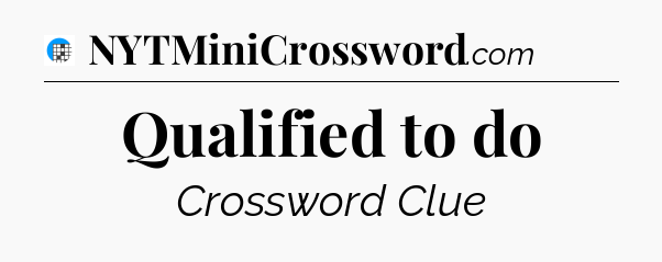 Qualified to do Crossword Clue