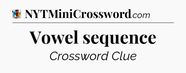 Vowel sequence Crossword Clue